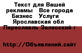  Текст для Вашей рекламы - Все города Бизнес » Услуги   . Ярославская обл.,Переславль-Залесский г.